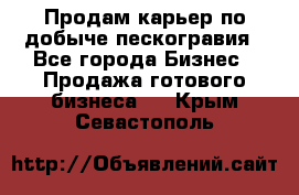 Продам карьер по добыче пескогравия - Все города Бизнес » Продажа готового бизнеса   . Крым,Севастополь